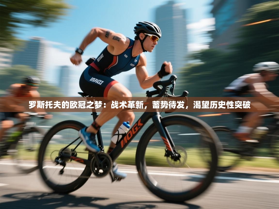 罗斯托夫的欧冠之梦：战术革新，蓄势待发，渴望历史性突破