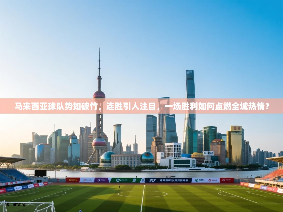 马来西亚球队势如破竹,连胜引人注目,一场胜利如何点燃全城热情? 第2张